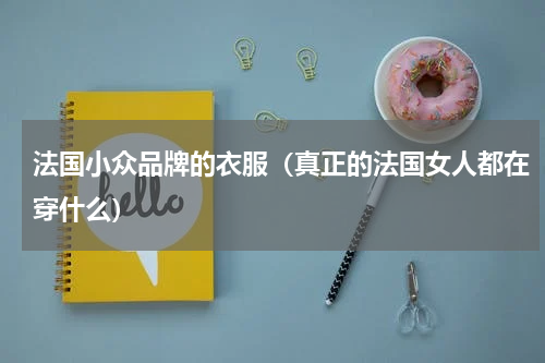 法国小众品牌的衣服（真正的法国女人都在穿什么）