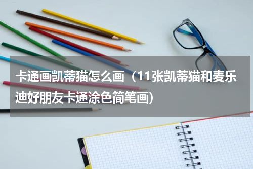 卡通画凯蒂猫怎么画（11张凯蒂猫和麦乐迪好朋友卡通涂色简笔画）
