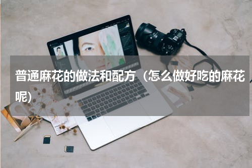 普通麻花的做法和配方（怎么做好吃的麻花呢）