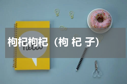 枸杞枸杞（枸 杞 子）