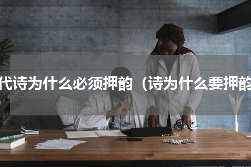 现代诗为什么必须押韵（诗为什么要押韵）