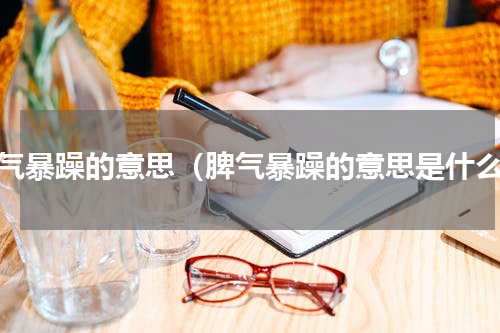 脾气暴躁的意思（脾气暴躁的意思是什么）