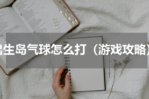 出生岛气球怎么打（游戏攻略）