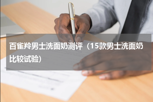 百雀羚男士洗面奶测评（15款男士洗面奶比较试验）