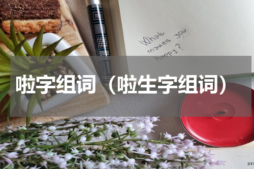 啦字组词（啦生字组词）