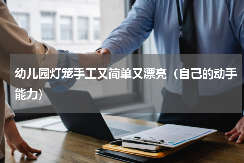幼儿园灯笼手工又简单又漂亮（自己的动手能力）