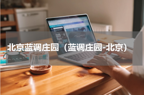 北京蓝调庄园（蓝调庄园-北京）