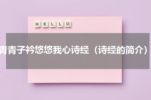 青青子衿悠悠我心诗经（诗经的简介）
