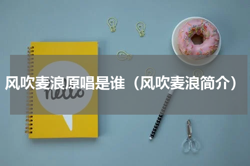 风吹麦浪原唱是谁（风吹麦浪简介）