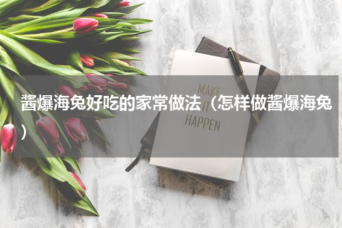 酱爆海兔好吃的家常做法（怎样做酱爆海兔）