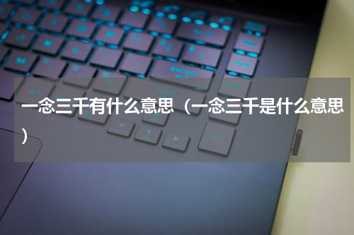 一念三千有什么意思（一念三千是什么意思）