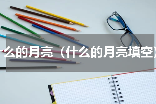 什么的月亮（什么的月亮填空）
