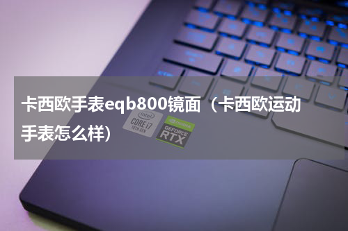 卡西欧手表eqb800镜面（卡西欧运动手表怎么样）