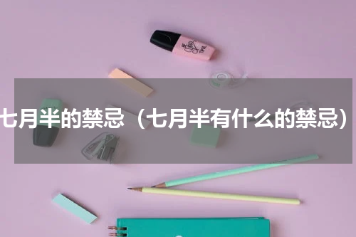 七月半的禁忌（七月半有什么的禁忌）