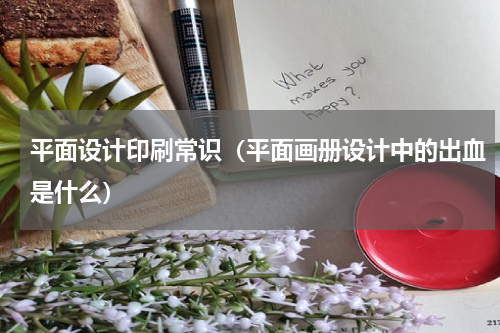 平面设计印刷常识（平面画册设计中的出血是什么）