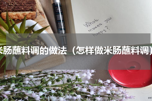 米肠蘸料调的做法（怎样做米肠蘸料调）