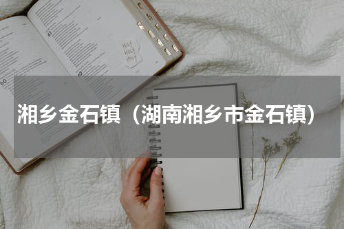 湘乡金石镇（湖南湘乡市金石镇）