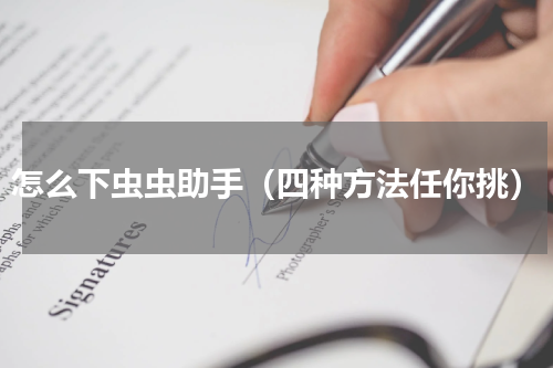 怎么下虫虫助手（四种方法任你挑）