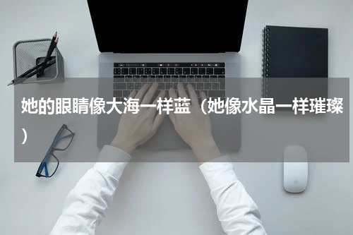 她的眼睛像大海一样蓝（她像水晶一样璀璨）