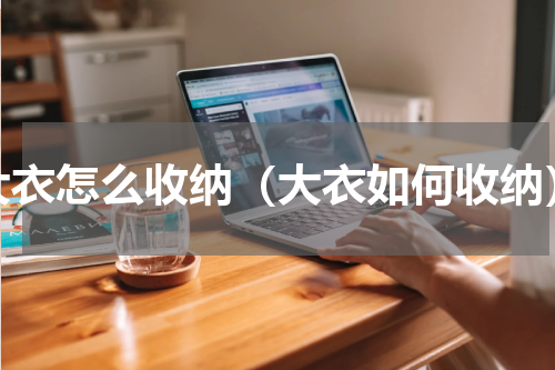 大衣怎么收纳（大衣如何收纳）