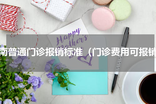 河南普通门诊报销标准（门诊费用可报销）