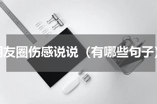 朋友圈伤感说说（有哪些句子）