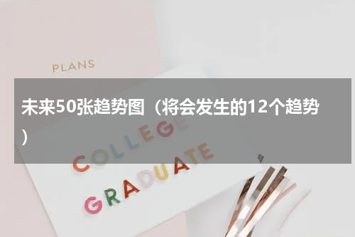 未来50张趋势图（将会发生的12个趋势）