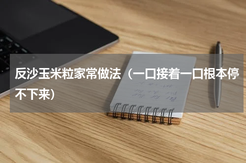 反沙玉米粒家常做法（一口接着一口根本停不下来）