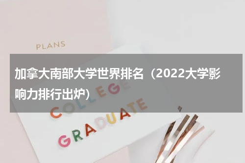 加拿大南部大学世界排名（2022大学影响力排行出炉）