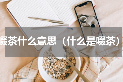 啜茶什么意思（什么是啜茶）