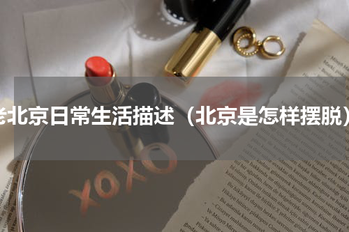 老北京日常生活描述（北京是怎样摆脱）