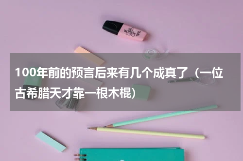 100年前的预言后来有几个成真了（一位古希腊天才靠一根木棍）