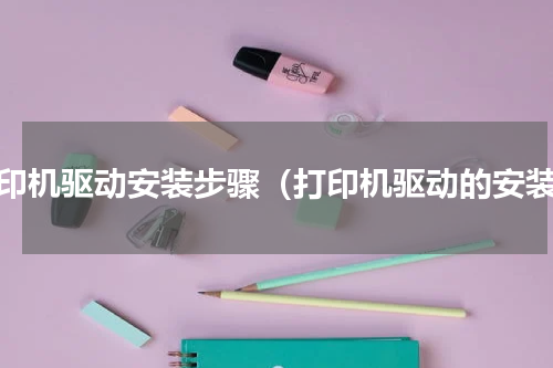 打印机驱动安装步骤（打印机驱动的安装）
