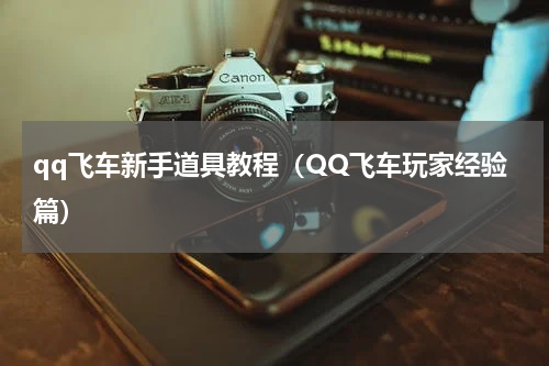 qq飞车新手道具教程（QQ飞车玩家经验篇）