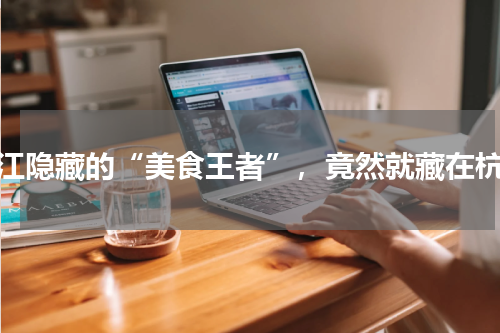 浙江隐藏的“美食王者”，竟然就藏在杭州
