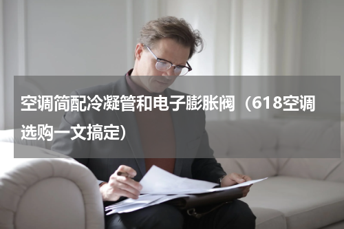 空调简配冷凝管和电子膨胀阀（618空调选购一文搞定）