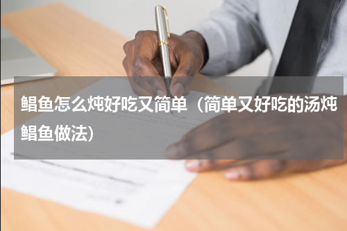 鲳鱼怎么炖好吃又简单（简单又好吃的汤炖鲳鱼做法）