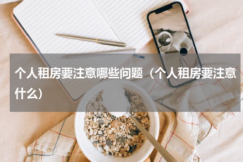 个人租房要注意哪些问题（个人租房要注意什么）