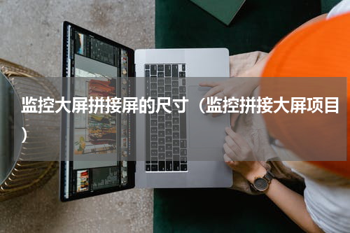 监控大屏拼接屏的尺寸（监控拼接大屏项目）
