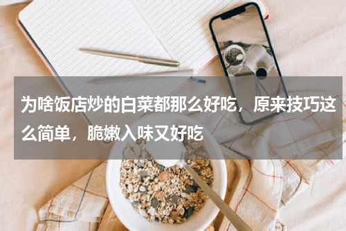 为啥饭店炒的白菜都那么好吃，原来技巧这么简单，脆嫩入味又好吃
