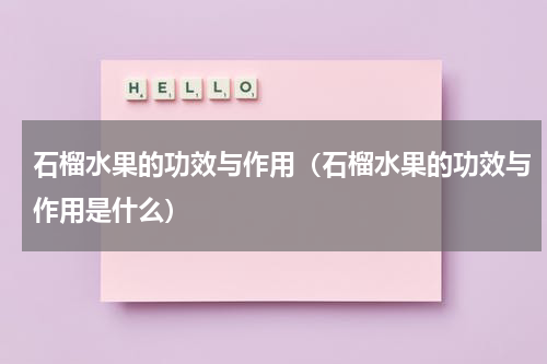 石榴水果的功效与作用（石榴水果的功效与作用是什么）