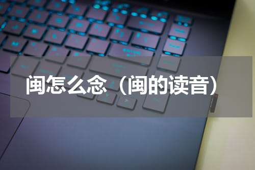 闽怎么念（闽的读音）