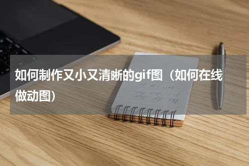 如何制作又小又清晰的gif图（如何在线做动图）