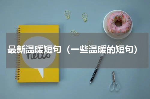 最新温暖短句（一些温暖的短句）