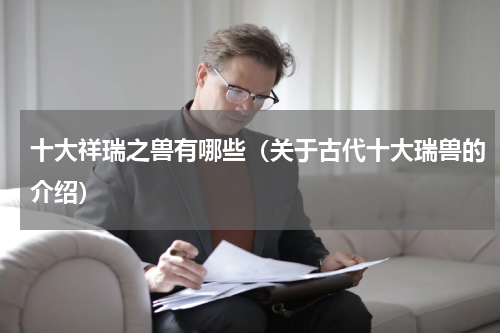 十大祥瑞之兽有哪些（关于古代十大瑞兽的介绍）