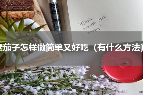 素茄子怎样做简单又好吃（有什么方法）