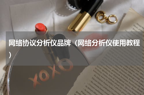 网络协议分析仪品牌（网络分析仪使用教程）