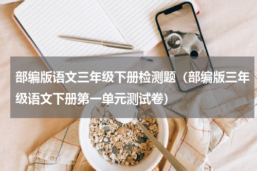 部编版语文三年级下册检测题（部编版三年级语文下册第一单元测试卷）