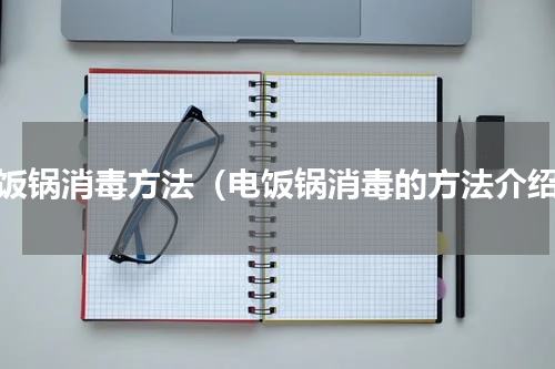 电饭锅消毒方法（电饭锅消毒的方法介绍）