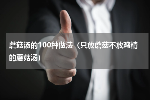 蘑菇汤的100种做法（只放蘑菇不放鸡精的蘑菇汤）